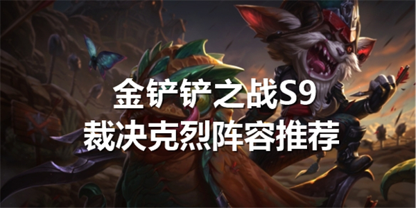 《金铲铲之战》S9裁决克烈阵容最佳搭配方案